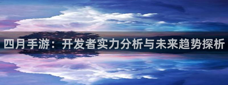 大神28开奖预测软件：四月手游：开发者实力分析与未来趋势探析