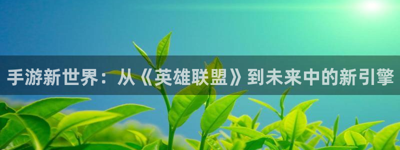 大神28杀：手游新世界：从《英雄联盟》到未来中的新引擎